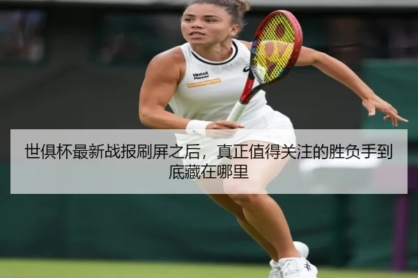 世俱杯最新战报刷屏之后，真正值得关注的胜负手到底藏在哪里